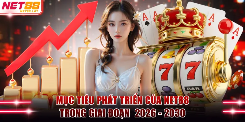 Mục tiêu phát triển của NET88 trong giai đoạn  2026 - 2030